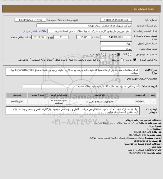 استعلام انجام مطالعات بروز رسانی ارتقائ مدوا 1تصفیه خانه چرمشهر سالاریه دماوند براورداین شرکت مبلغ 13/929/817/200 ریال میباشد