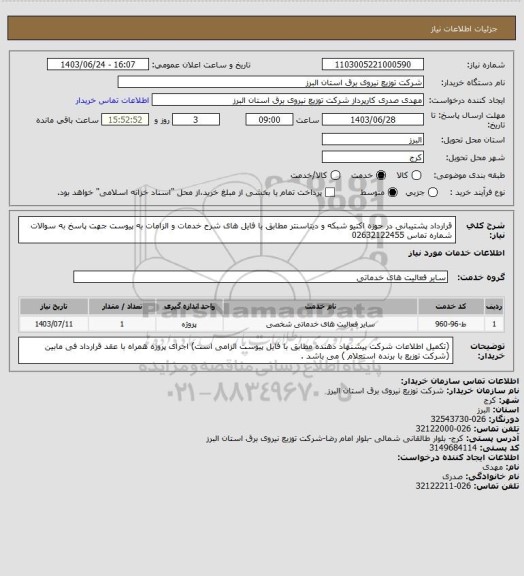استعلام قرارداد پشتیبانی در حوزه اکتیو شبکه و دیتاسنتر مطابق با فایل های شرح خدمات و الزامات به پیوست
 جهت پاسخ به سوالات شماره تماس 02632122455