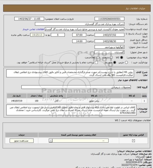 استعلام  روغن 40 (مطابق با شرح پیوست)در صورت عدم بارگذاری مشخصات فنی و آنالیز دقیق کالای پیشنهادی نرخ اعلامی ابطال میگردد.الزامیست کالا روی پالت ارسال گردد.