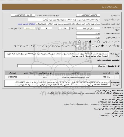 استعلام شستشو و خشک کردن نماء بیرون شیشه های  پاسیو ساختمان شهید قاسمی به متراژ تقریبا 400 متر مربع 
رعایت کلیه موارد ایمنی  از طرف شرکت مربوطه الزامی میباشد