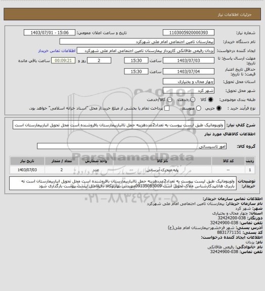 استعلام ولوینوماتیک طبق لیست پیوست به تعداد2عددهزینه حمل تاانباربیمارستان بافروشنده است محل تحویل انباربیمارستان است