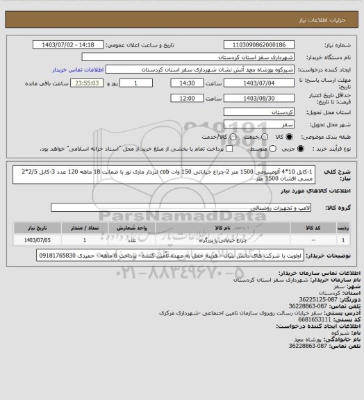 استعلام 1-کابل 10*4 آلومینیومی 1500 متر    2-چراغ خیابانی 150 وات cob لنزدار مازی نور با ضمانت 18 ماهه  120 عدد      3-کابل 2/5*2 مسی افشان  1500 متر