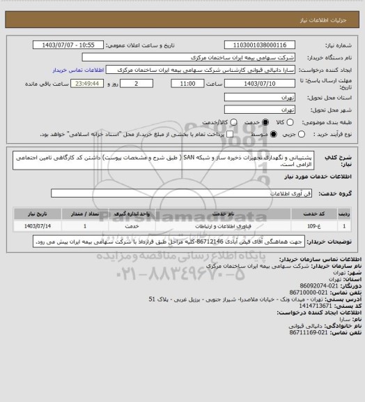 استعلام پشتیبانی و نگهداری تجهیزات ذخیره ساز و شبکه SAN ( طبق شرح و مشخصات پیوست) داشتن کد کارگاهی تامین اجتماعی الزامی است.