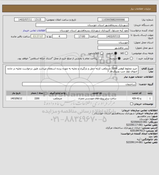 استعلام خرید مخلوط کوهی 2200 مترمکعب کرایه حمل و بارگیری و تخلیه به عهده برنده استعلام میباشد طبق درخواست تخلیه در جاده انتهای بلوار جنب بچینگ فاز 7