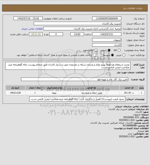 استعلام تجدید استعلام طرحهای بهبود ولتاژ و پایداری شبکه در محدوده جنوب و شرق کاشان طبق ضمائم پیوست. ارائه گواهینامه تایید صلاحیت ایمنی الزامی است.