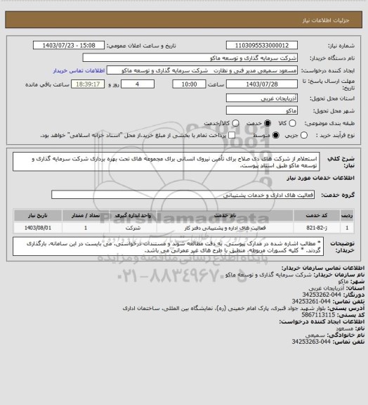 استعلام استعلام از شرکت های ذی صلاح برای تأمین نیروی انسانی برای مجموعه های تحت بهره برداری شرکت سرمایه گذاری و توسعه ماکو طبق اسناد پیوست.