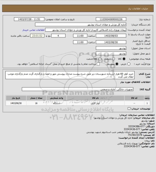استعلام خرید کولر 60 هزار ایستاده شهرستان دیر طبق شرح پیوست
مدارک پیوستی مهر و امضا و بارگذاری گردد
عدم بارگذاری موجب ابطال می گردد