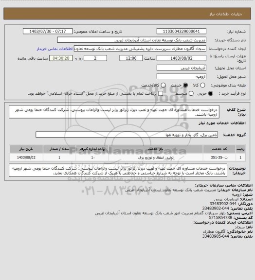 استعلام درخواست خدمات مشاوره ای جهت تهیه و نصب دیزل ژنراتور برابر لیست والزامات پیوستی.
شرکت کنندگان حتما بومی شهر ارومیه باشند.