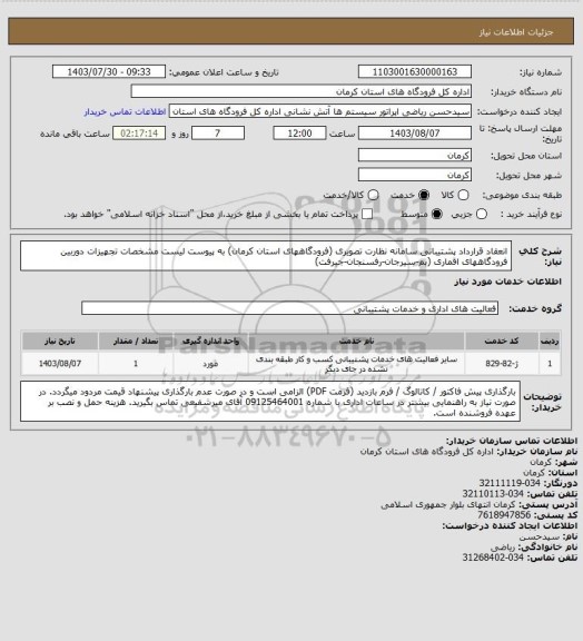 استعلام انعقاد قرارداد پشتیبانی سامانه نظارت تصویری (فرودگاههای استان کرمان)
به پیوست لیست مشخصات تجهیزات دوربین فرودگاههای اقماری (بم-سیرجان-رفسنجان-جیرفت)