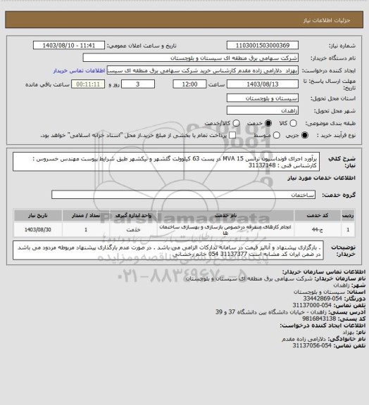 استعلام  برآورد اجرای فونداسیون ترانس  MVA 15 در پست 63 کیلوولت گلشهر و نیکشهر طبق شرایط پیوست
مهندس خسروس : کارشناس فنی : 31137148