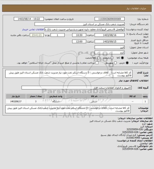 استعلام کد کالا مشابه است . کالای درخواستی : 3 دستگاه اسکنر تخت مورد نیاز مدیریت شعب بانک مسکن استان البرز طبق پیش فاکتور پیوست.