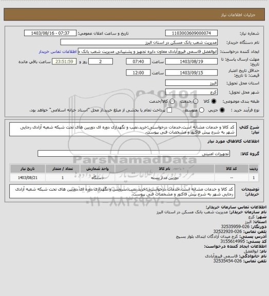 استعلام کد کالا و خدمات مشابه است.خدمات درخواستی:خرید،نصب و نگهداری دوره ای دوربین های تحت شبکه شعبه آزادی رجایی شهر به شرح پیش فاکتور و مشخصات فنی پیوست.