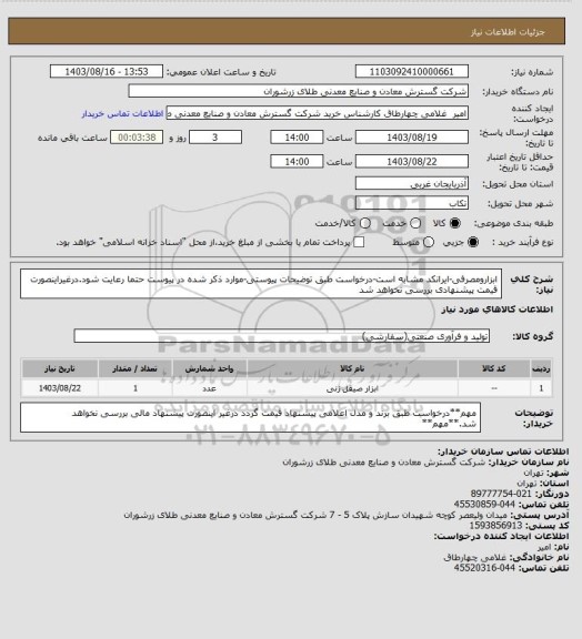 استعلام ابزارومصرفی-ایرانکد مشابه است-درخواست طبق توضیحات پیوستی-موارد ذکر شده در پیوست حتما رعایت شود.درغیراینصورت قیمت پیشنهادی بررسی نخواهد شد