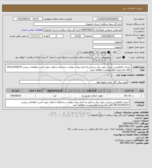 استعلام احداث کابلکشی زمینی جهت برق رسانی به اداره بیمه سلامت ساختمان شاهد
جهت کسب اطلاعات بیشتر 09131035274 آقای مال وردی
لطفا پیوست مطالعه شود