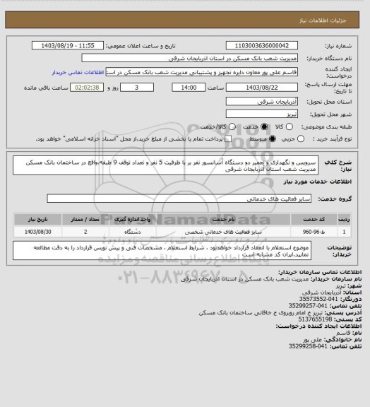 استعلام سرویس و نگهداری و تعمیر دو دستگاه آسانسور نفر بر با ظرفیت 5 نفر و تعداد توقف 9 طبقه،واقع در ساختمان بانک مسکن مدیریت شعب استان آذربایجان شرقی