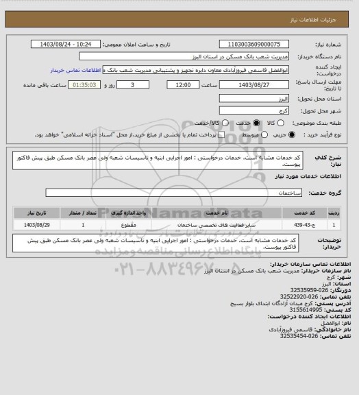 استعلام کد خدمات مشابه است. خدمات درخواستی : امور اجرایی ابنیه و تاسیسات شعبه ولی عصر بانک مسکن طبق پیش فاکتور پیوست.