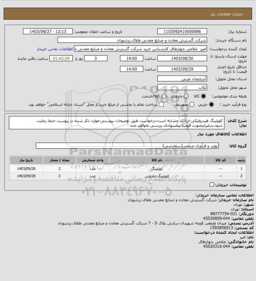 استعلام کوپلینگ هیدرولیکی-ایرانکد مشابه است-درخواست طبق توضیحات پیوستی-موارد ذکر شده در پیوست حتما رعایت شود.درغیراینصورت قیمت پیشنهادی بررسی نخواهد شد