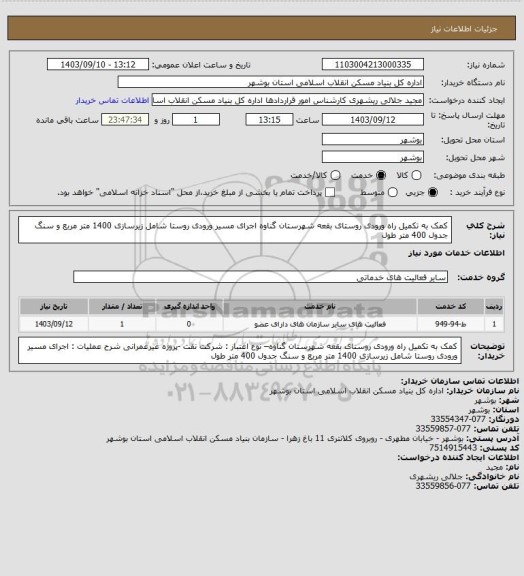 استعلام کمک به تکمیل راه ورودی روستای بقعه شهرستان گناوه
 اجرای مسیر ورودی روستا شامل زیرسازی 1400 متر مربع و سنگ جدول 400 متر طول