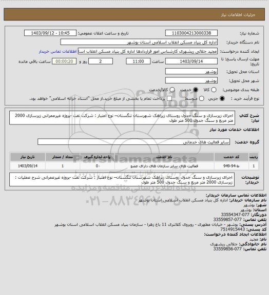 استعلام اجرای زیرسازی و سنگ جدول روستای زیراهک شهرستان تنگستان– نوع اعتبار : شرکت نفت -پروژه غیرعمرانی
 زیرسازی 2000 متر مربع و سنگ جدول 500 متر طول