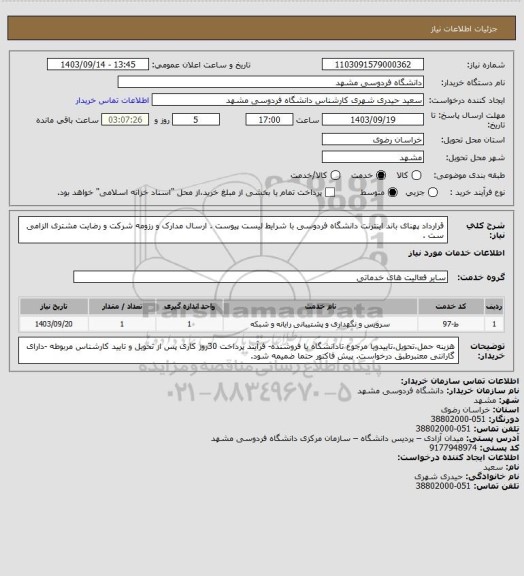 استعلام قرارداد پهنای باند اینترنت دانشگاه فردوسی با شرایط لیست پیوست . ارسال مدارک و رزومه شرکت و رضایت مشتری الزامی ست .