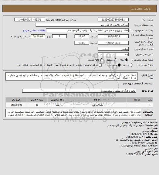 استعلام تقاضا شامل 1 آیتم رگولاتور دو مرحله ای میباشد . خرید مطابق با شرح استعلام بهای پیوست در سامانه در غیر اینصورت ترتیب اثر داده نخواهد شد.