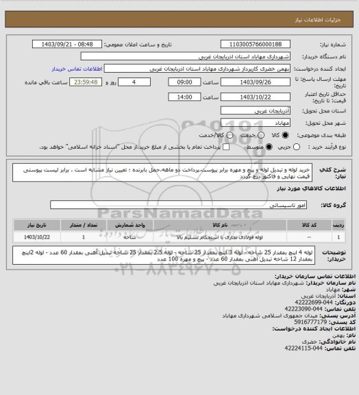 استعلام خرید لوله و تبدیل لوله و پیچ و مهره برابر پیوست،پرداخت دو ماهه،حمل بابرنده ؛ تعیین نیاز مشابه است . برابر لیست پیوستی قیمت نهایی و فاکتور درج گردد