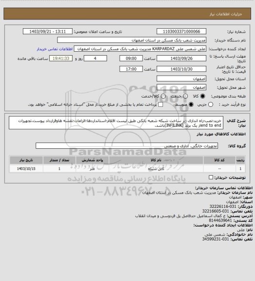 استعلام خرید؛نصب؛راه اندازی زیر ساخت شبکه شعبه بانکی طبق لیست اقلام؛استانداردها؛الزامات؛نقشه هاوقرارداد پیوست.تجهیزات end to endاز یک برند (INFILINK)باشد.