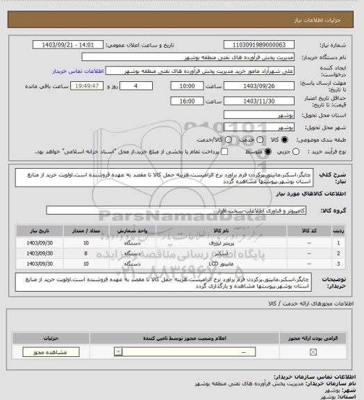 استعلام چاپگر،اسکنر،مانیتور.پرکردن فرم براورد نرخ الزامیست،هزینه حمل کالا تا مقصد به عهده فروشنده است.اولویت خرید از منابع استان بوشهر،پیوستها مشاهده گردد