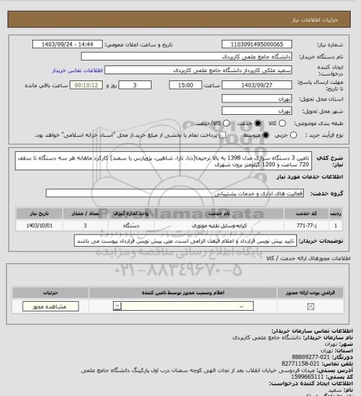 استعلام تامین 3 دستگاه سواری مدل 1398 به بالا ترجیحا(دنا، تارا، شاهین، پژوپارس یا سمند)
کارکرد ماهانه هر سه دستگاه تا سقف 720 ساعت و 1200 کیلومتر برون شهری