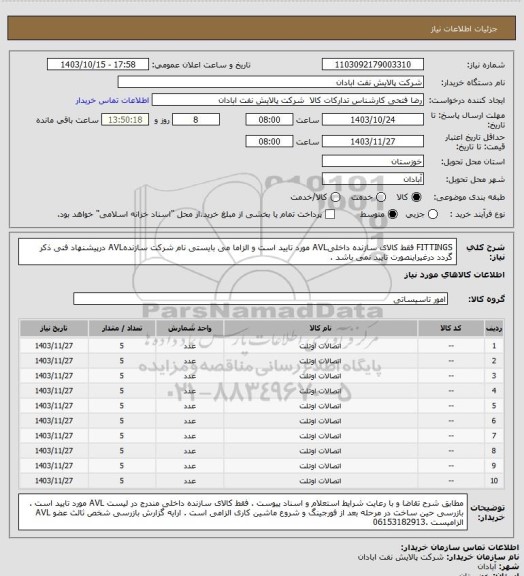 استعلام FITTINGS
فقط کالای سازنده داخلیAVL مورد تایید است و الزاما می بایستی نام شرکت سازندهAVL درپیشنهاد فنی ذکر گردد 
درغیراینصورت تایید نمی باشد .