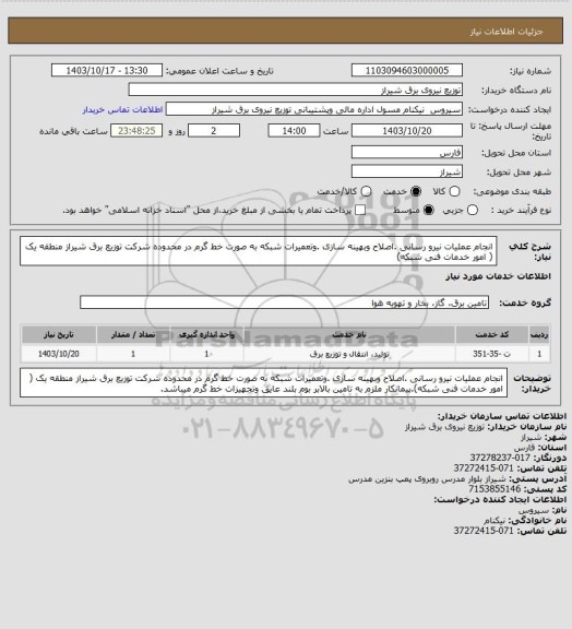 استعلام انجام عملیات نیرو رسانی .اصلاح وبهینه سازی .وتعمیرات شبکه به صورت خط گرم در محدوده شرکت توزیع برق شیراز منطقه یک ( امور خدمات فنی شبکه)