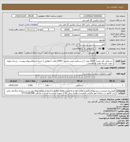 استعلام دستکش کف چرم ( 3000 جفت )  و دستکش نخی ضخیم ( 4000 جفت )  مطابق با شرح استعلام بهای پیوست . ارسال نمونه جهت تاییدیه نهایی الزامیست .