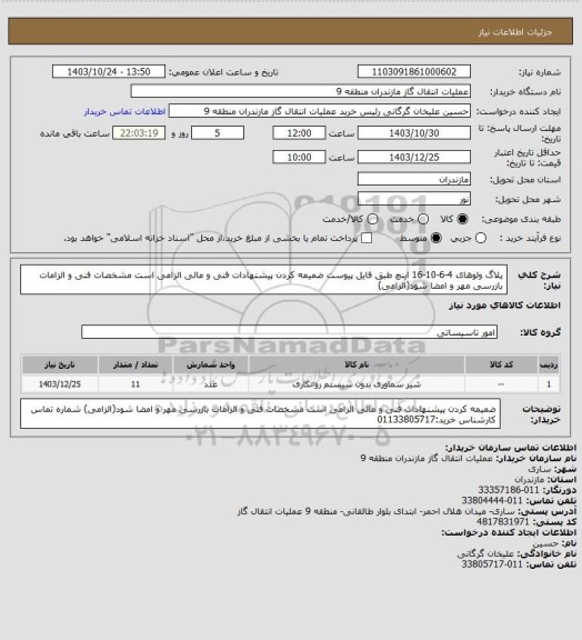 استعلام پلاگ ولوهای 4-6-10-16 اینچ طبق فایل پیوست
ضمیمه کردن پیشنهادات فنی و مالی الزامی است 
مشخصات فنی  و الزامات بازرسی مهر و امضا شود(الزامی)