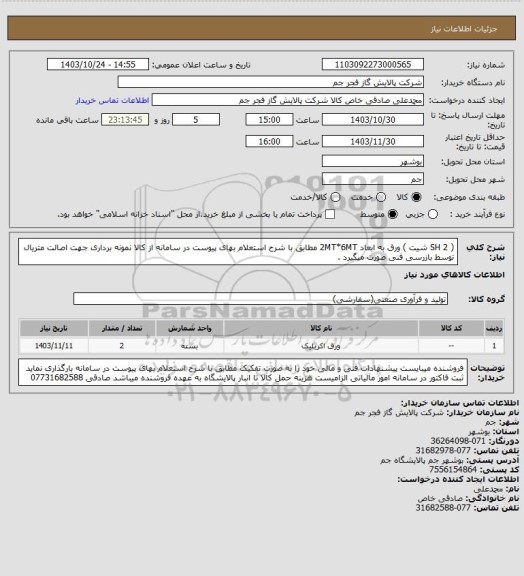 استعلام ( 2 SH شیت ) ورق به ابعاد 2MT*6MT  مطابق با شرح استعلام بهای پیوست در سامانه از کالا نمونه برداری جهت اصالت متریال توسط بازرسی فنی صورت میگیرد .