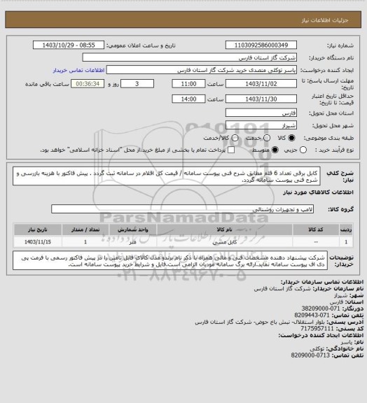 استعلام کابل برقی تعداد  6 قلم مطابق شرح فنی  پیوست سامانه / قیمت کل اقلام در سامانه ثبت گردد .
پیش فاکتور با هزینه بازرسی و شرح فنی پیوست سامانه گردد.