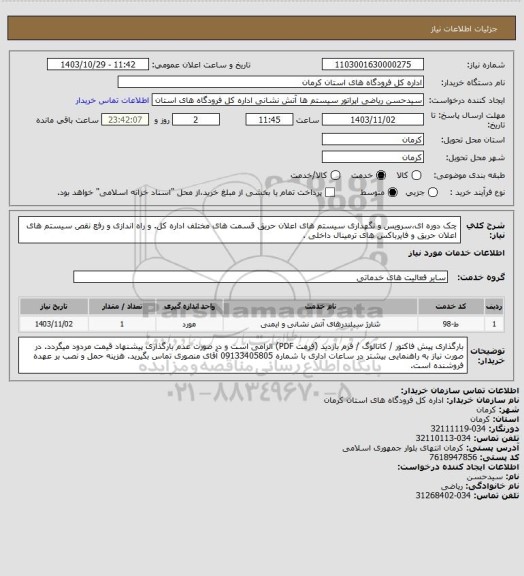 استعلام چک دوره ای،سرویس و نگهداری سیستم های اعلان حریق قسمت های مختلف اداره کل. و راه اندازی و رفع نقص سیستم های اعلان حریق و فایرباکس های ترمینال داخلی .