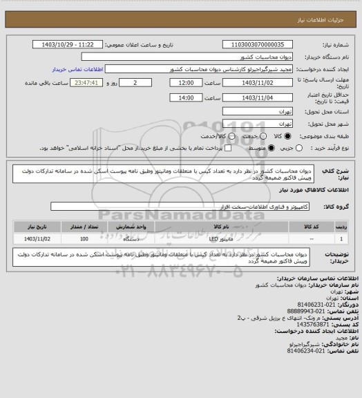 استعلام دیوان محاسبات کشور در نظر دارد به تعداد کیس با متعلقات ومانیتور وطبق نامه پیوست اسکن شده در سامانه تدارکات دولت وپیش فاکتور ضمیمه گردد
