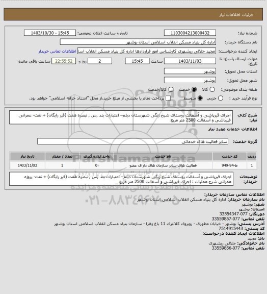 استعلام اجرای قیرپاشی و آسفالت روستای شیخ زنگی شهرستان دیلم– اعتبارات بند ,س , تبصره هفت (قیر رایگان) + نفت- عمرانی 
 قیرپاشی و آسفالت  2500 متر مربع