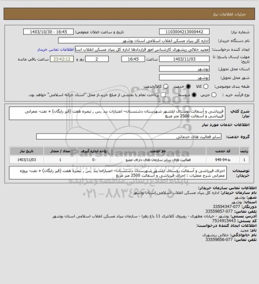 استعلام قیرپاشی و آسفالت روستای ایلشهر شهرستان دشتستان– اعتبارات بند ,س , تبصره هفت (قیر رایگان) + نفت- عمرانی 
 قیرپاشی و آسفالت  2500 متر مربع