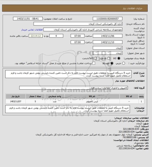 استعلام خرید 5 دستگاه کیس با متعلقات طبق لیست پیوست لازم به ذکر است تامین کننده بایستی بومی شهر کرمان باشد و فرم استعلام تکمیل مهرو امضا شده پیوست گردد.