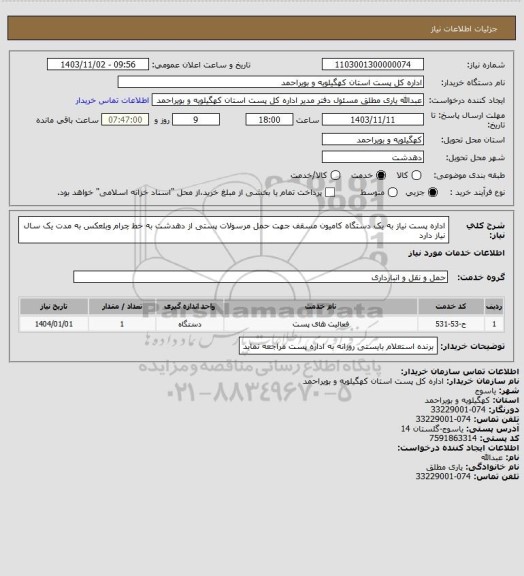 استعلام اداره پست نیاز به یک دستگاه کامیون مسقف  جهت حمل مرسولات پستی از دهدشت به خط  چرام وبلعکس  به مدت یک سال نیاز دارد