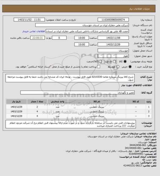 استعلام شرح کالا بیرینگ شماره تقاضا 0210330 طبق فایل پیوست . توجه: ایران کد مشابه می باشد حتما به فایل پیوست مراجعه شود.