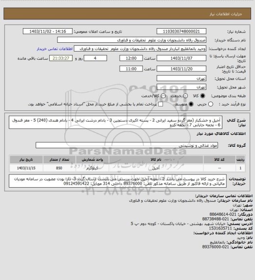 استعلام آجیل و خشکبار (مغز گردو سفید ایرانی 2 - پسته اکبری دستچین 3 - بادام درشت ایرانی 4 - بادام هندی (240) 5 - مغز فندوق 6 - تخمه جابانی 7 - تخمه کدو