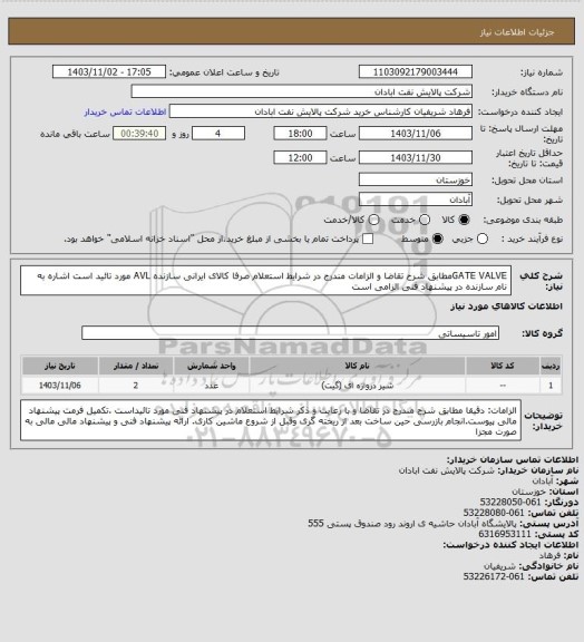 استعلام GATE VALVEمطابق شرح تقاضا و الزامات مندرج در شرایط استعلام صرفا کالای ایرانی سازنده AVL  مورد تائید است اشاره به نام سازنده در پیشنهاد فنی الزامی است