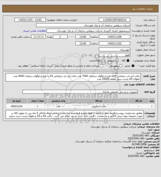 استعلام پاکت آرم دار سازمانی A5با طرح و لوگوی سازمان 7000 عدد
پاکت آرم دار سازمانی A3 با طرح و لوگوی سازمان 4000 عدد
مقوای A4 پشت سند سفید 25000 عدد