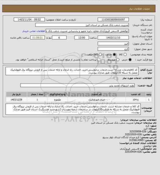 استعلام کد کالاوخدمات مشابه است.خدمات درخواستی:خرید، احداث، راه اندازی و ارائه خدمات پس از فروش نیروگاه برق فتوولتاییک متصل به شبکه 35کیلووات طبق مدارک پیوست.