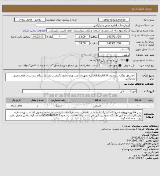 استعلام 1-مشعل دوگانه سوزمدل DP2A,ویاDP2باکلیه تجهیزات نصب وراه اندازی باگارانتی معتبر1دستگاه بیمارستان امام خمینی بندرترکمن