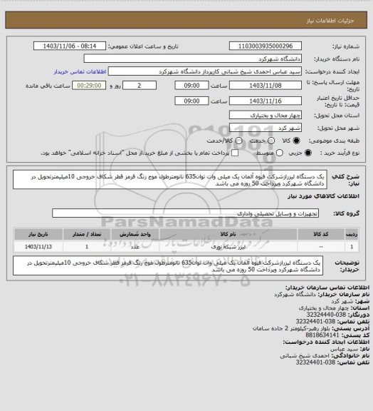 استعلام یک دستگاه لیزرازشرکت فیوه آلمان یک میلی وات توان635 نانومترطول موج رنگ قرمز قطر شکاف خروجی 10میلیمترتحویل در دانشگاه شهرکرد وپرداخت 50 روزه می باشد