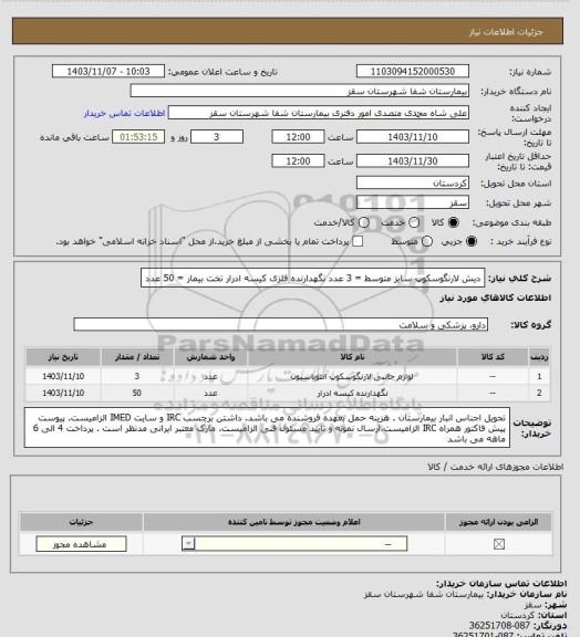استعلام دیش لارنگوسکوپ سایز متوسط = 3 عدد
نگهدارنده فلزی کیسه ادرار تخت بیمار = 50 عدد