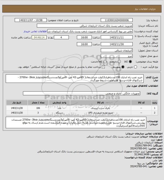 استعلام خرید نصب راه اندازی 106عددباطری12ولت ضداشتعال( 65آمپر-42 آمپر- 9آمپر)و3عدددستگاهupsباولتاژ 2700w -3kva - شرکتهای فاران-پرسو- هژیراولویت.شروط مهرگردد